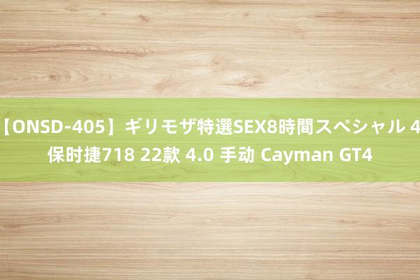 【ONSD-405】ギリモザ特選SEX8時間スペシャル 4 保时捷718 22款 4.0 手动 Cayman GT4