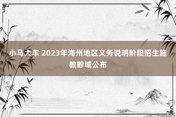 小马大车 2023年海州地区义务说明阶段招生施教畛域公布